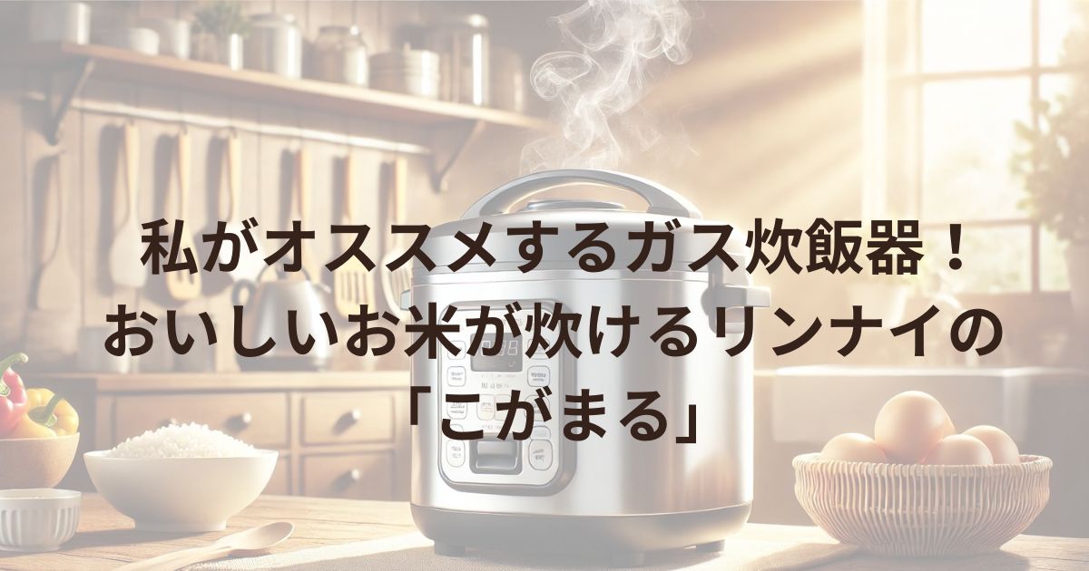 私がオススメするガス炊飯器！ おいしいお米が炊けるリンナイの「こがまる」 | さんゆーのブログ